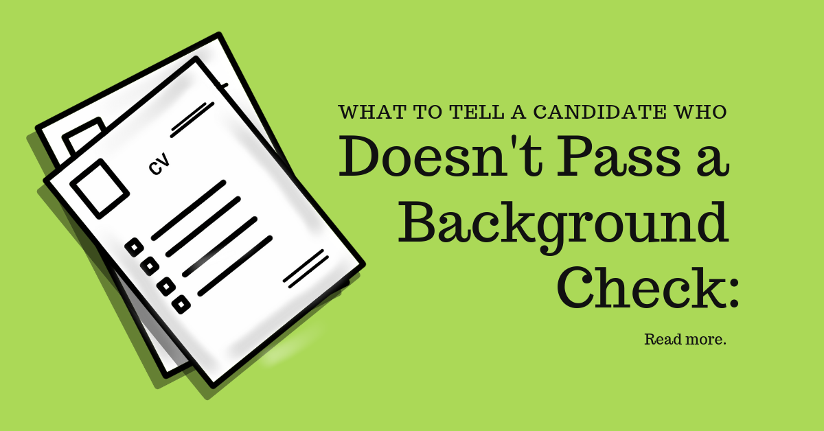 What to tell a candidate who doesn't pass a background check