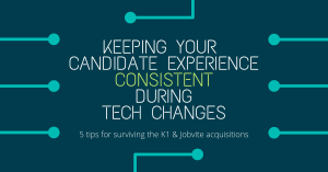 Keeping Your Candidate Experience Consistent During Technology Changes: K1 and Jobvite Acquisitions