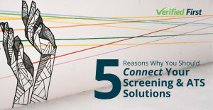 5 Reasons Why You Should Connect Your Screening & ATS Solutions