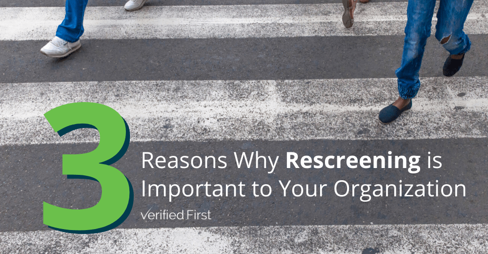 3 Reasons Why Rescreening is Important to Your Organization