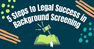 5 Steps to Legal Success in Background Screening