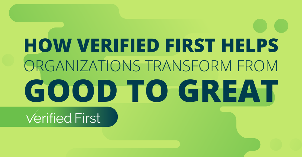 How Verified First Helps Organizations Transform from Good to Great