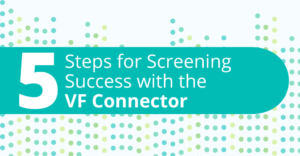 5 Steps for Screening Success with the VF Connector