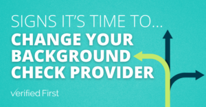 Signs It’s Time to Change Your Background Check Provider