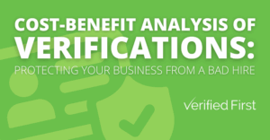 Cost-Benefit Analysis of Background Check Verifications: Protecting Your Business from a Bad Hire