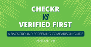 Checkr Vs. Verified First A background screening comparison guide
